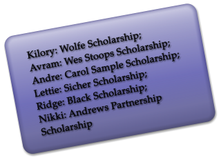 Kilory: Wolfe Scholarship;  Avram: Wes Stoops Scholarship;  Andre: Carol Sample Scholarship;  Lettie: Sicher Scholarship;  Ridge: Black Scholarship;  Nikki: Andrews Partnership Scholarship